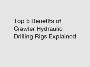 Top 5 Benefits of Crawler Hydraulic Drilling Rigs Explained