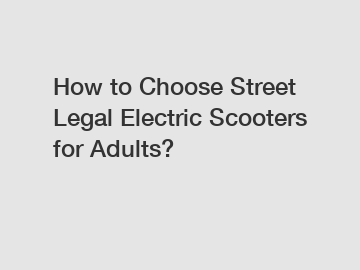 How to Choose Street Legal Electric Scooters for Adults?