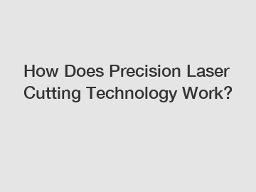 How Does Precision Laser Cutting Technology Work?