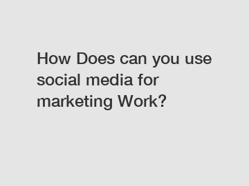 How Does can you use social media for marketing Work?