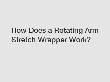 How Does a Rotating Arm Stretch Wrapper Work?