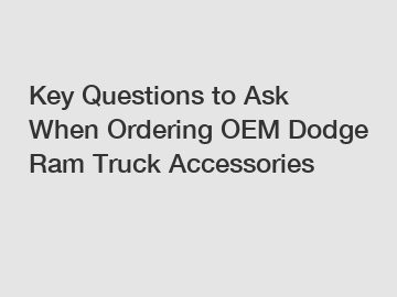 Key Questions to Ask When Ordering OEM Dodge Ram Truck Accessories