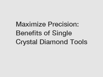 Maximize Precision: Benefits of Single Crystal Diamond Tools