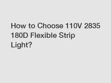 How to Choose 110V 2835 180D Flexible Strip Light?