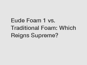Eude Foam 1 vs. Traditional Foam: Which Reigns Supreme?