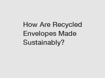 How Are Recycled Envelopes Made Sustainably?