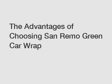 The Advantages of Choosing San Remo Green Car Wrap