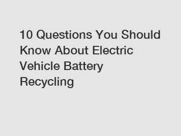 10 Questions You Should Know About Electric Vehicle Battery Recycling