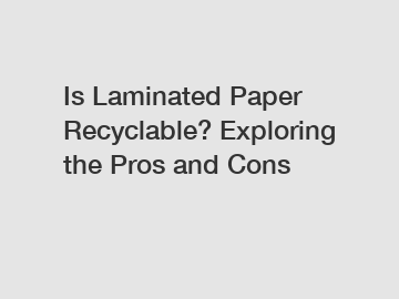 Is Laminated Paper Recyclable? Exploring the Pros and Cons