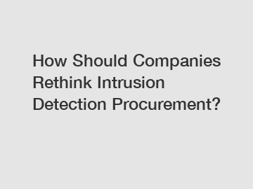 How Should Companies Rethink Intrusion Detection Procurement?