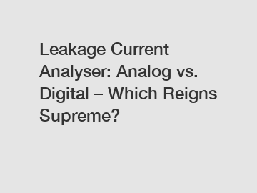Leakage Current Analyser: Analog vs. Digital &ndash; Which Reigns Supreme?