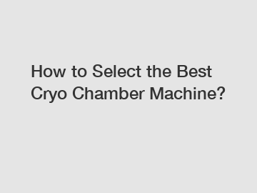 How to Select the Best Cryo Chamber Machine?