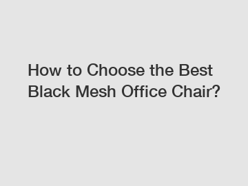 How to Choose the Best Black Mesh Office Chair?