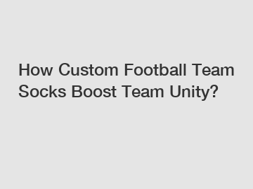 How Custom Football Team Socks Boost Team Unity?