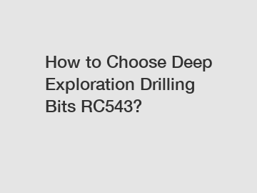 How to Choose Deep Exploration Drilling Bits RC543?