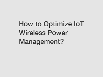 How to Optimize IoT Wireless Power Management?