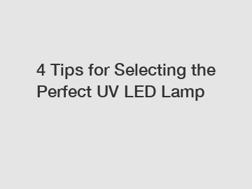 4 Tips for Selecting the Perfect UV LED Lamp