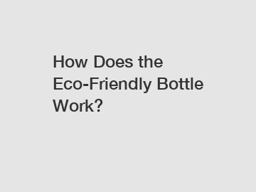 How Does the Eco-Friendly Bottle Work?