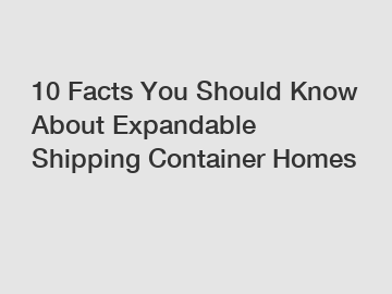 10 Facts You Should Know About Expandable Shipping Container Homes 10 Facts You Should Know About Expandable Shipping Container Homes