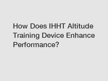 How Does IHHT Altitude Training Device Enhance Performance?