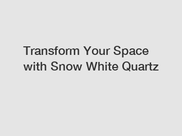 Transform Your Space with Snow White Quartz