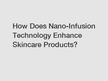 How Does Nano-Infusion Technology Enhance Skincare Products?