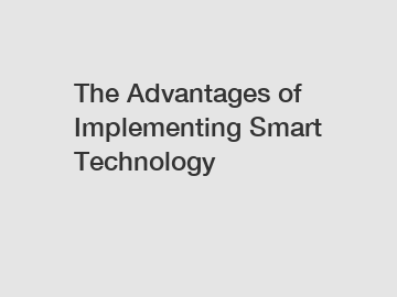 The Advantages of Implementing Smart Technology