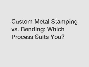 Custom Metal Stamping vs. Bending: Which Process Suits You?