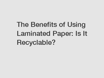 The Benefits of Using Laminated Paper: Is It Recyclable?