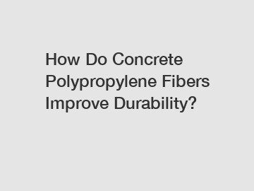 How Do Concrete Polypropylene Fibers Improve Durability?