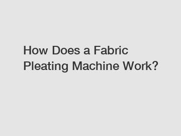 How Does a Fabric Pleating Machine Work?