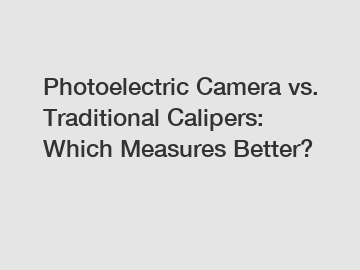 Photoelectric Camera vs. Traditional Calipers: Which Measures Better?