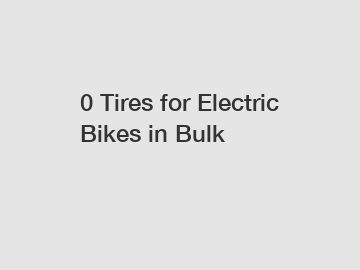 0 Tires for Electric Bikes in Bulk