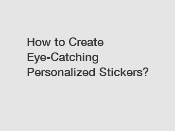 How to Create Eye-Catching Personalized Stickers?