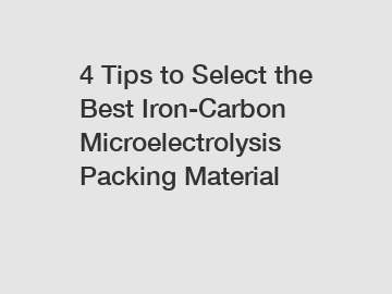 4 Tips to Select the Best Iron-Carbon Microelectrolysis Packing Material