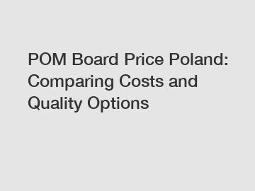 POM Board Price Poland: Comparing Costs and Quality Options