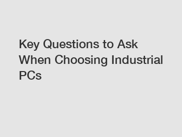 Key Questions to Ask When Choosing Industrial PCs