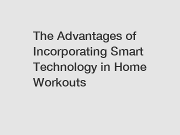 The Advantages of Incorporating Smart Technology in Home Workouts