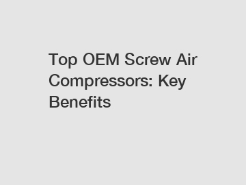 Top OEM Screw Air Compressors: Key Benefits