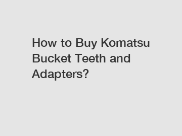 How to Buy Komatsu Bucket Teeth and Adapters?