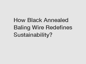 How Black Annealed Baling Wire Redefines Sustainability?