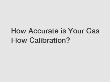 How Accurate is Your Gas Flow Calibration?