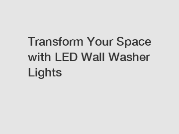 Transform Your Space with LED Wall Washer Lights