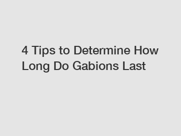 4 Tips to Determine How Long Do Gabions Last