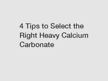 4 Tips to Select the Right Heavy Calcium Carbonate