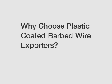 Why Choose Plastic Coated Barbed Wire Exporters?