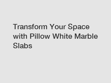 Transform Your Space with Pillow White Marble Slabs
