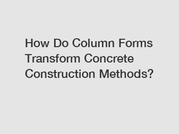 How Do Column Forms Transform Concrete Construction Methods?