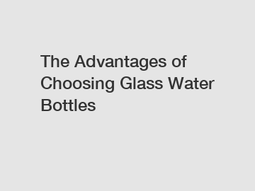 The Advantages of Choosing Glass Water Bottles