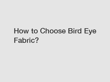 How to Choose Bird Eye Fabric?